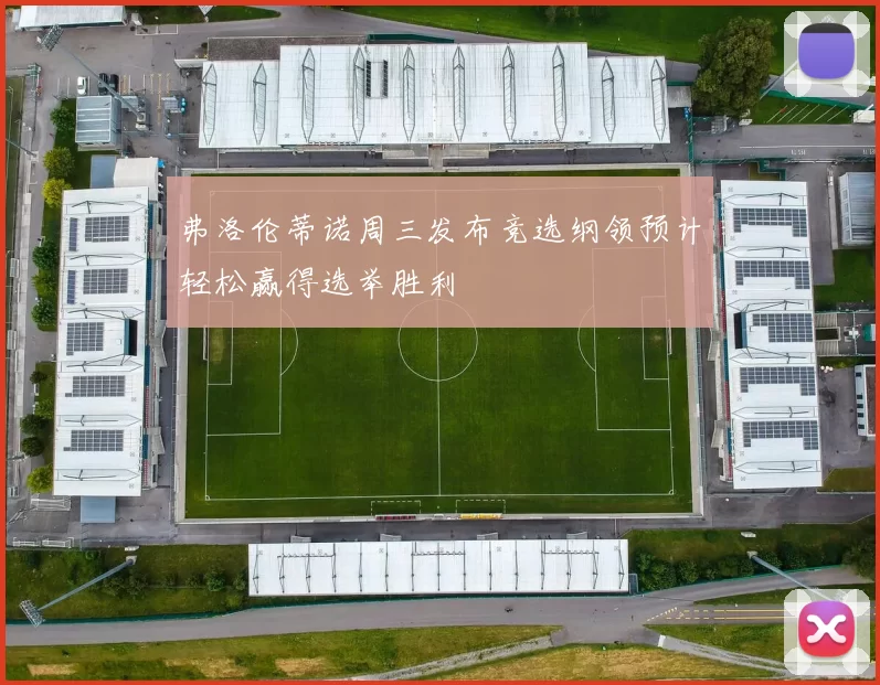 弗洛伦蒂诺周三发布竞选纲领预计轻松赢得选举胜利